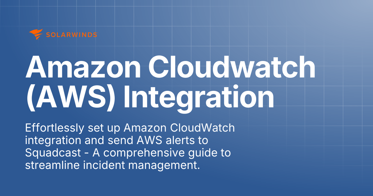 Amazon Cloudwatch (AWS) Integration | SolarWinds Incident Response ...