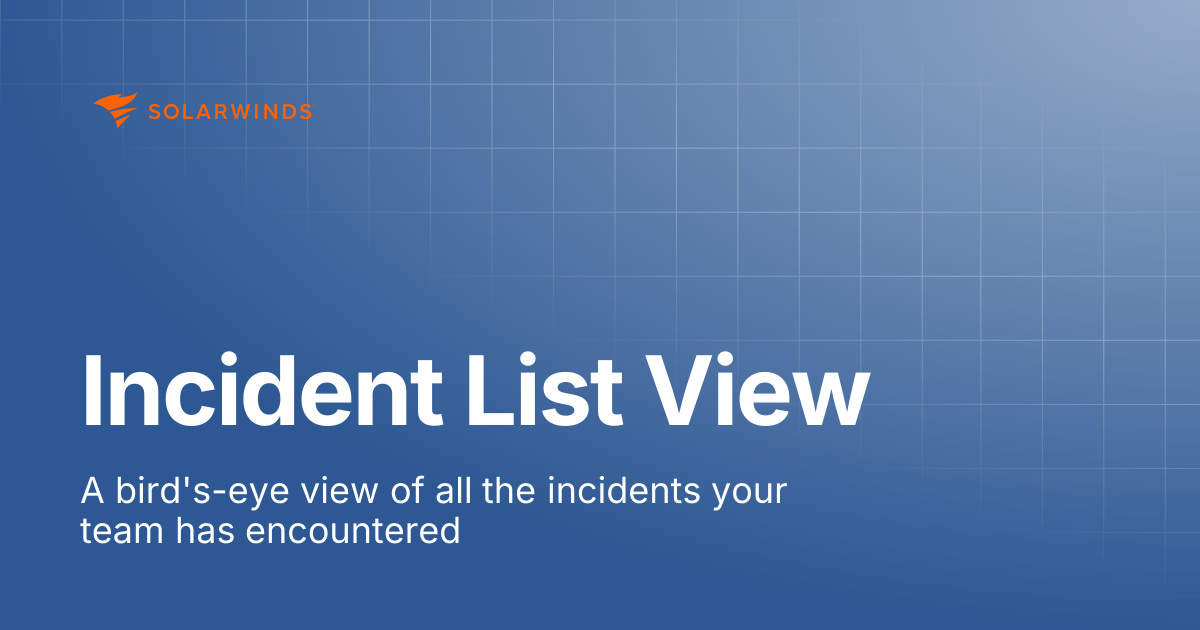 Incident List View | SolarWinds Incident Response Support Docs