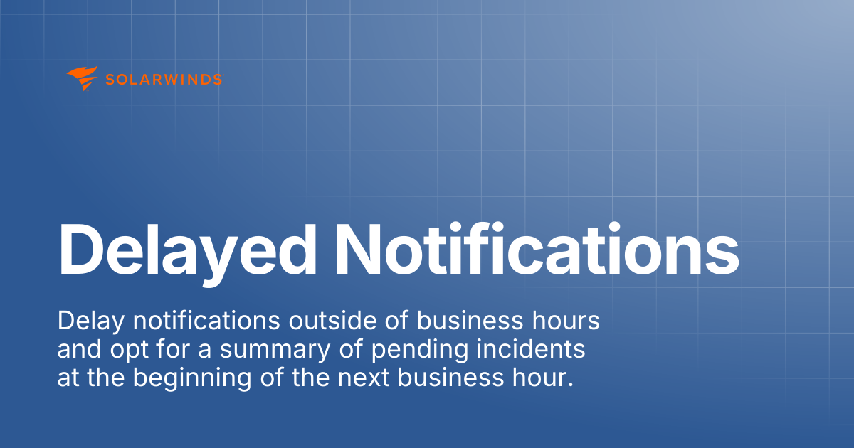 Delayed Notifications | SolarWinds Incident Response Support Docs