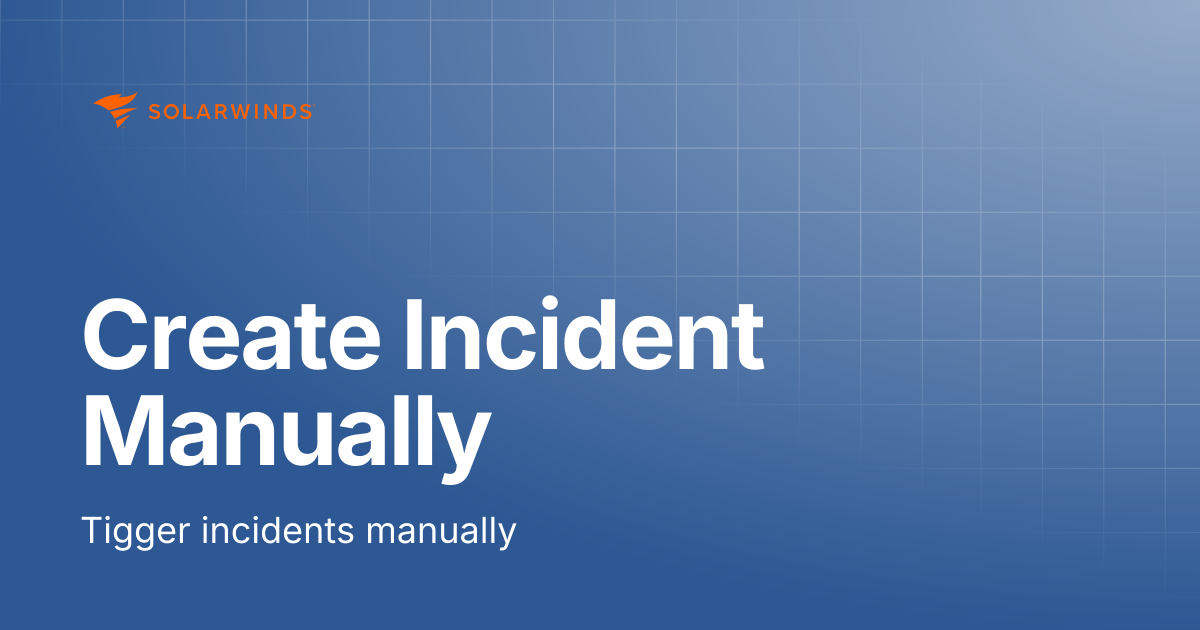 Create Incident Manually | SolarWinds Incident Response Support Docs